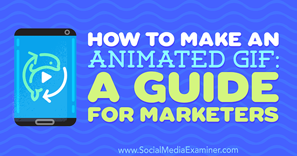Comment créer un GIF animé: un guide pour les spécialistes du marketing par Peter Gartland sur Social Media Examiner.
