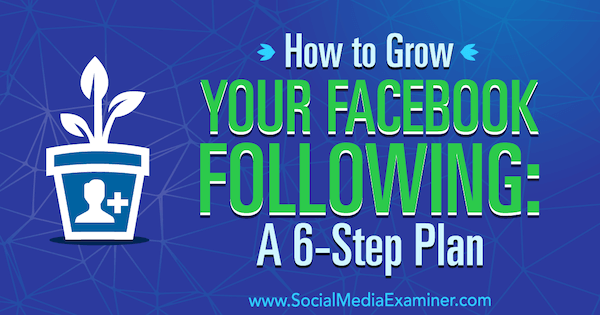 Comment développer votre Facebook suivant: Un plan en 6 étapes par Daniel Knowlton sur Social Media Examiner.