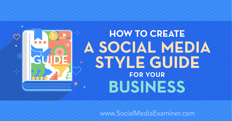Comment créer un guide de style de médias sociaux pour votre entreprise par Corinna Keefe sur Social Media Examiner.
