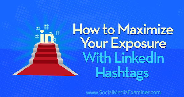 Comment maximiser votre exposition avec LinkedIn Hashtags par Danielle McFadden sur Social Media Examiner.