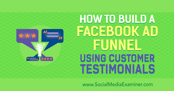 Comment créer un entonnoir de publicité Facebook à l'aide des témoignages de clients d'Abhishek Suneri sur Social Media Examiner.
