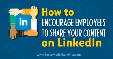 encourager les employés à partager le contenu de l'entreprise sur LinkedIn