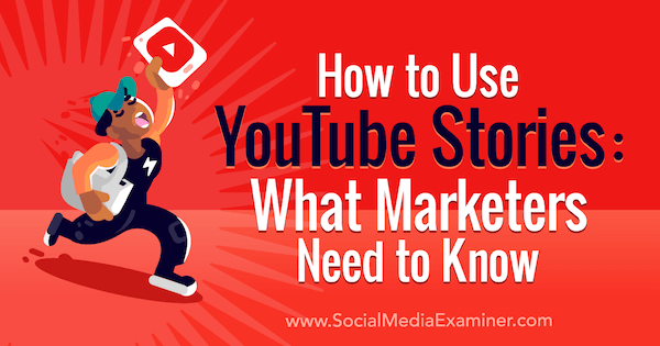 Comment utiliser les histoires YouTube: ce que les spécialistes du marketing doivent savoir: Social Media Examiner