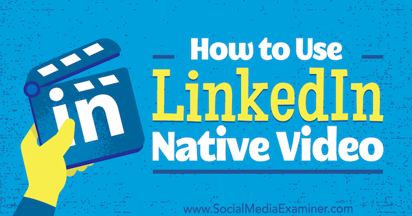 Comment utiliser la vidéo native LinkedIn de Viveka von Rosen sur Social Media Examiner.