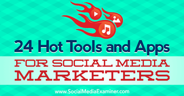 24 Hot Tools and Apps for Social Media Marketers par Michael Stelzner sur Social Media Examiner.