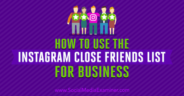 Comment utiliser la liste d'amis Instagram pour les entreprises par Jenn Herman sur Social Media Examiner.