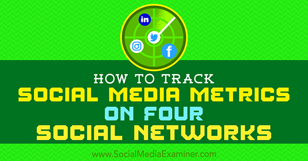 Comment suivre les métriques des médias sociaux sur quatre réseaux sociaux par Joe Griffin sur Social Media Examiner