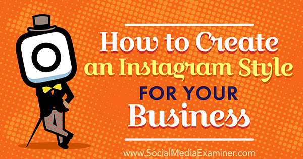 Comment créer un style Instagram pour votre entreprise par Anna Guerrero sur Social Media Examiner.