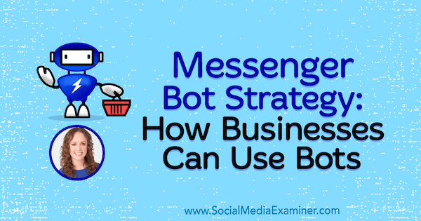 Stratégie du bot Messenger: comment les entreprises peuvent utiliser les bots avec des informations de Molly Pittman sur le podcast marketing des médias sociaux