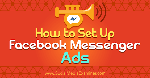 Comment configurer les publicités Facebook Messenger: Social Media Examiner
