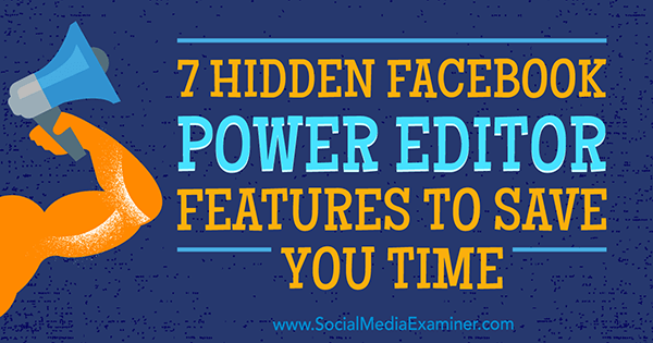 7 Fonctionnalités cachées de Facebook Power Editor pour vous faire gagner du temps par JD Prater sur Social Media Examiner.