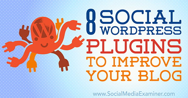 8 plugins WordPress sociaux pour améliorer votre blog par Kristel Cuenta sur Social Media Examiner.