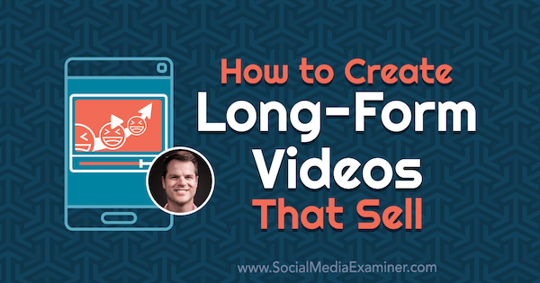 Comment créer des vidéos de longue durée qui se vendent: Social Media Examiner