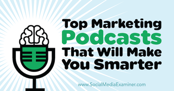 Top des podcasts marketing qui vous rendront plus intelligent par Lisa D. Jenkins sur Social Media Examiner.