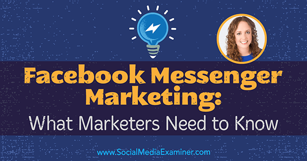 Facebook Messenger Marketing: ce que les spécialistes du marketing doivent savoir avec les informations de Molly Pittman sur le podcast de marketing des médias sociaux.