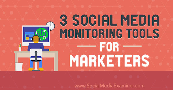 3 Outils de surveillance des médias sociaux pour les spécialistes du marketing par Ann Smarty sur Social Media Examiner.