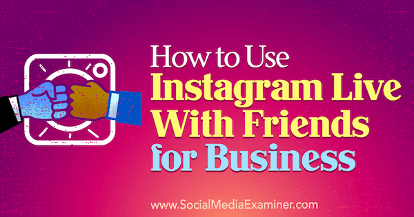 Comment utiliser Instagram en direct avec des amis pour les entreprises par Kristi Hines sur Social Media Examiner.