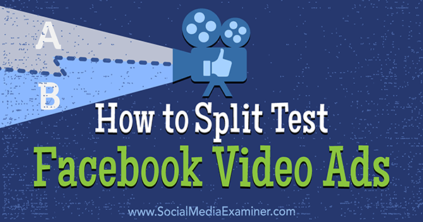 Comment fractionner les publicités vidéo Facebook de test par Megan O'Neill sur Social Media Examiner.