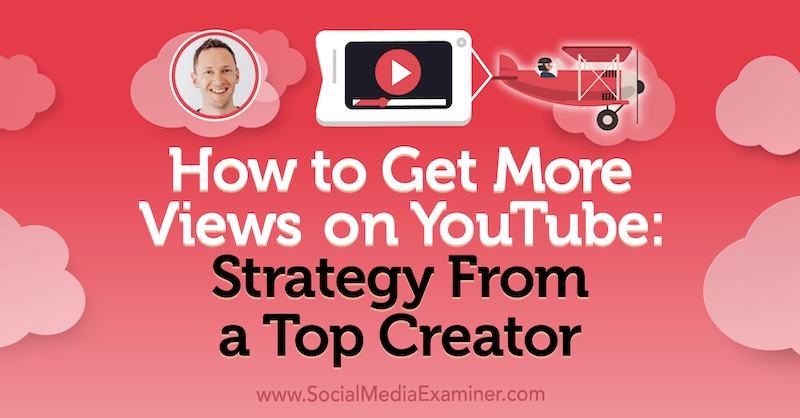 Comment obtenir plus de vues sur YouTube: stratégie d'un créateur de haut niveau avec les idées de Justin Brown sur le podcast marketing sur les réseaux sociaux.