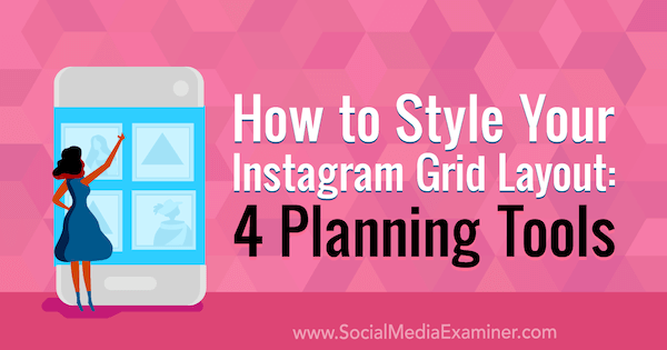 Comment styliser votre disposition de grille Instagram: 4 outils de planification par Megan Andrew sur Social Media Examiner.
