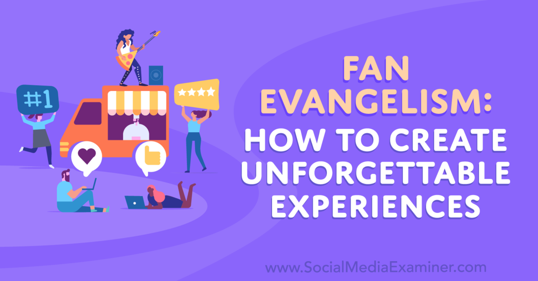 Évangélisation des fans: comment créer des expériences inoubliables - Examinateur des médias sociaux