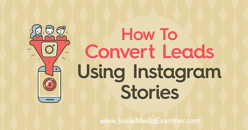 Comment convertir des prospects à l'aide d'histoires Instagram par Alex Beadon sur Social Media Examiner.