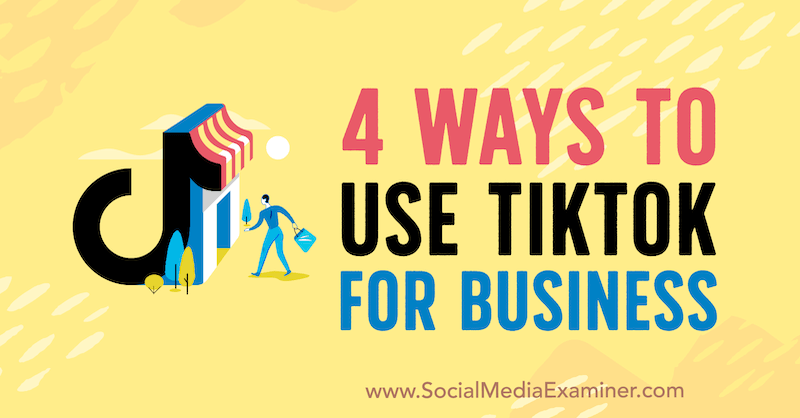 4 façons d'utiliser TikTok pour les entreprises par Marly Broudie sur Social Media Examiner.