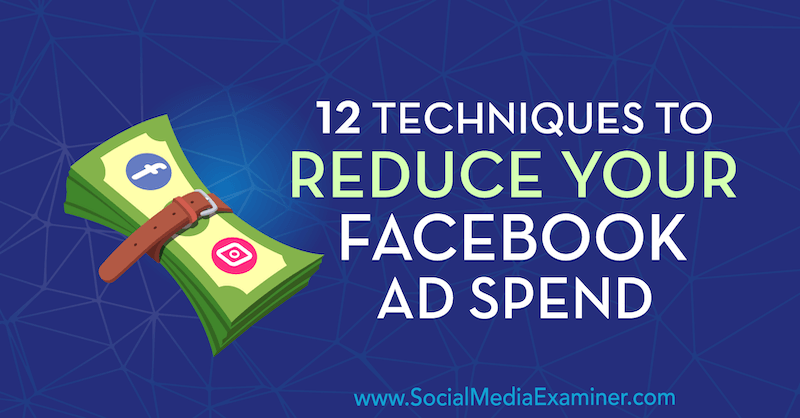 12 techniques pour réduire vos dépenses publicitaires Facebook par Luke Smith sur Social Media Examiner.