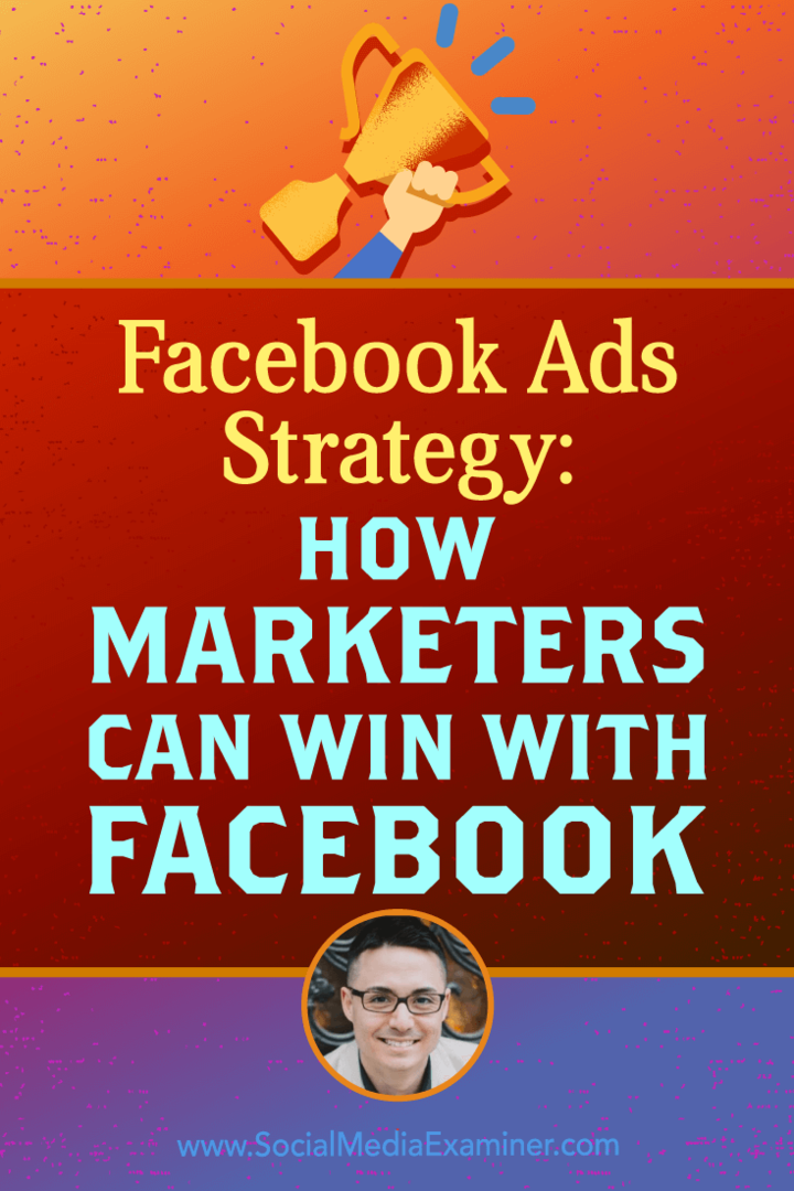 Stratégie de publicité Facebook: comment les spécialistes du marketing peuvent gagner avec Facebook, avec des informations de Nicholas Kusmich sur le podcast marketing des médias sociaux.