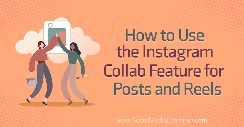 Comment utiliser la fonctionnalité de collaboration Instagram pour les publications et les bobines par Corinna Keefe sur Social Media Examiner.