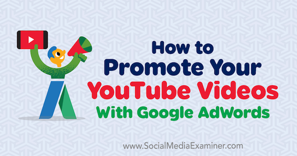 Comment promouvoir vos vidéos YouTube avec Google AdWords par Peter Szanto sur Social Media Examiner.