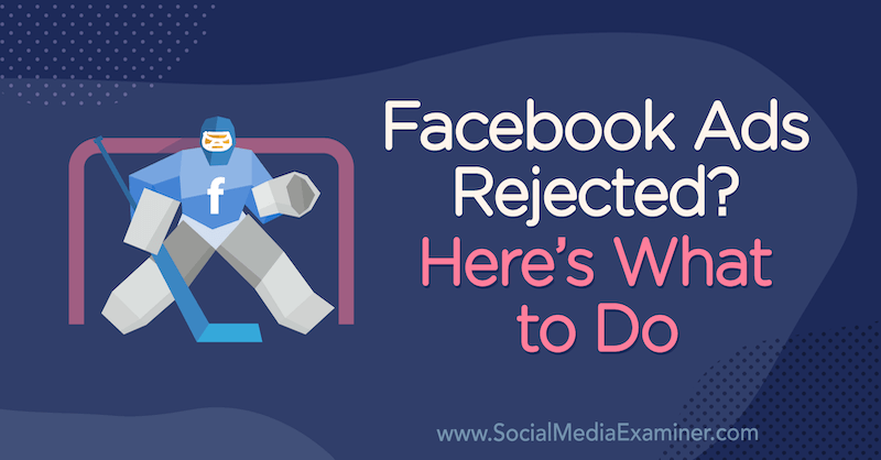 Annonces Facebook rejetées? Voici ce qu'il faut faire par Andrea Vahl sur Social Media Examiner.