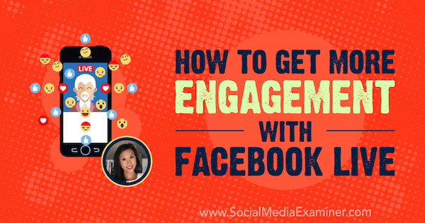 Comment obtenir plus d'engagement avec Facebook Live avec des informations de Stephanie Liu sur le podcast marketing des médias sociaux.