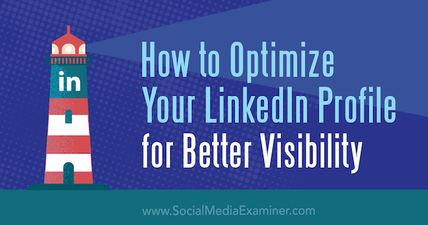 Comment optimiser votre profil LinkedIn pour une meilleure visibilité par Nathanial Bibby sur Social Media Examiner.