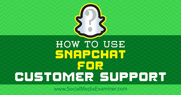 Comment utiliser Snapchat pour le support client par Eric Sachs sur Social Media Examiner.