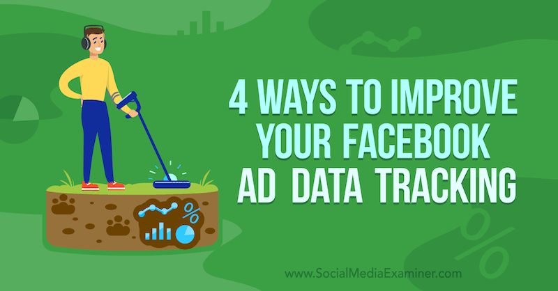 4 façons d'améliorer le suivi de vos données publicitaires sur Facebook par James Bender sur Social Media Examiner.