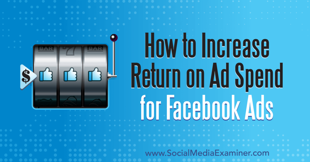 Comment augmenter le retour sur les dépenses publicitaires pour les publicités Facebook: Social Media Examiner