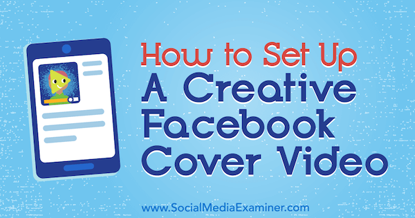Comment configurer une vidéo de couverture Facebook créative par Ana Gotter sur Social Media Examiner.
