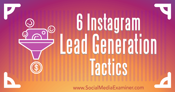 6 Tactiques de génération de leads Instagram par Jenn Herman sur Social Media Examiner.