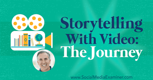 Storytelling With Video: The Journey avec des idées de Michael Stelzner sur le podcast marketing sur les médias sociaux.