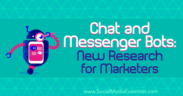 Chat et Messenger Bots: Nouvelle recherche pour les spécialistes du marketing par Lisa Clark sur Social Media Examiner.