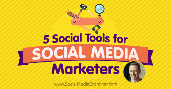 5 outils sociaux pour les spécialistes du marketing des médias sociaux: Social Media Examiner