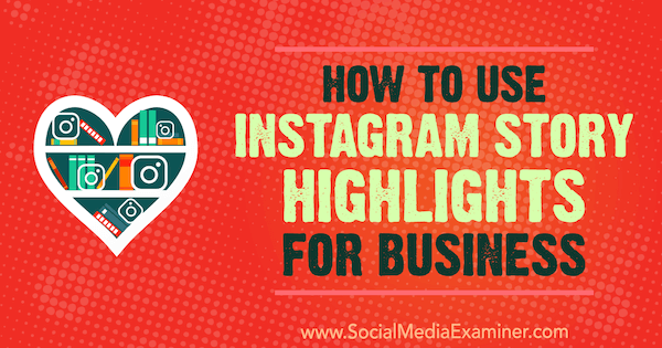 Comment utiliser les faits saillants de l'histoire d'Instagram pour les entreprises par Jenn Herman sur Social Media Examiner.