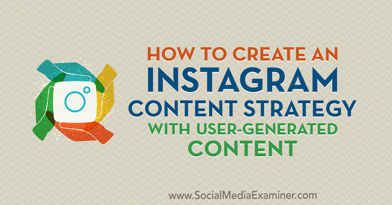 Comment créer une stratégie de contenu Instagram avec du contenu généré par l'utilisateur par Ann Smarty sur Social Media Examiner.