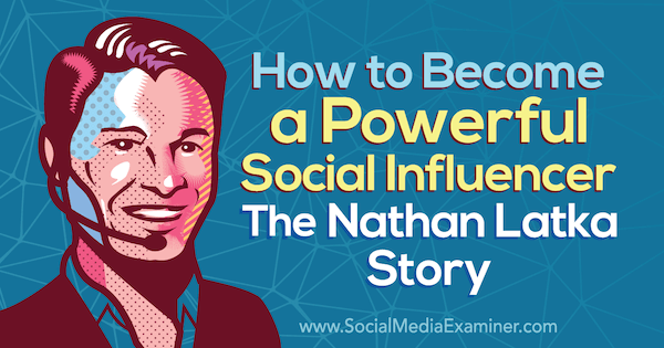Comment devenir un puissant influenceur: L'histoire de Nathan Latka avec les idées de Nathan Latka sur le podcast de marketing des médias sociaux.