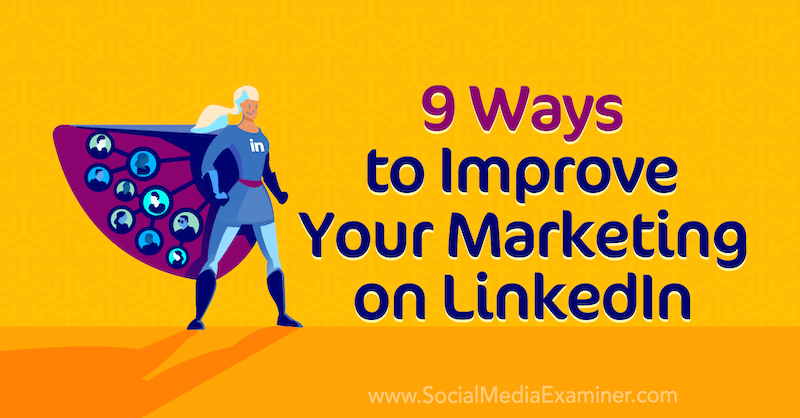 9 façons d'améliorer votre marketing sur LinkedIn par Luan Wise sur Social Media Examiner.