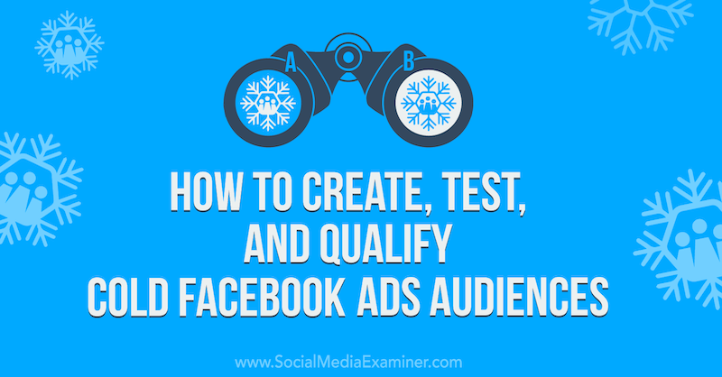 Comment créer, tester et qualifier des audiences de publicités froides sur Facebook sur Social Media Examiner.