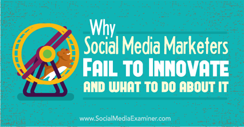 pourquoi les spécialistes du marketing des médias sociaux ne parviennent pas à innover