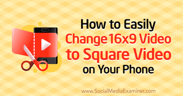 Comment changer facilement une vidéo 16x9 en vidéo carrée sur votre téléphone par Serena Ryan sur Social Media Examiner.