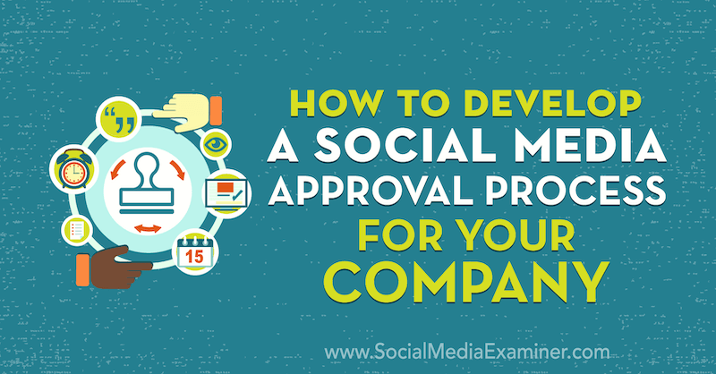 Comment développer un processus d'approbation des médias sociaux pour votre entreprise: Social Media Examiner